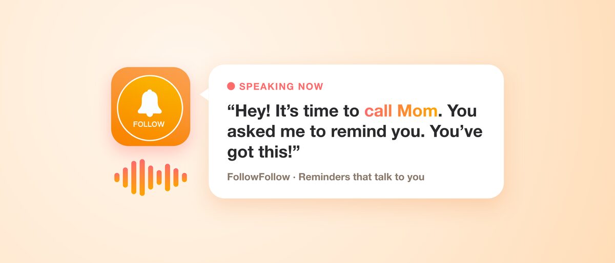FollowFollow speaking a reminder out loud: Hey! It's time to call Mom.